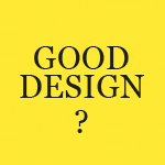 What is GOOD design?